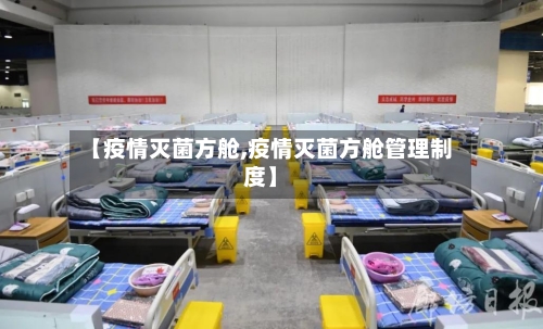 【疫情灭菌方舱,疫情灭菌方舱管理制度】-第1张图片