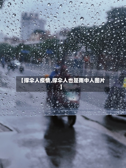 【撑伞人疫情,撑伞人也是雨中人图片】-第2张图片