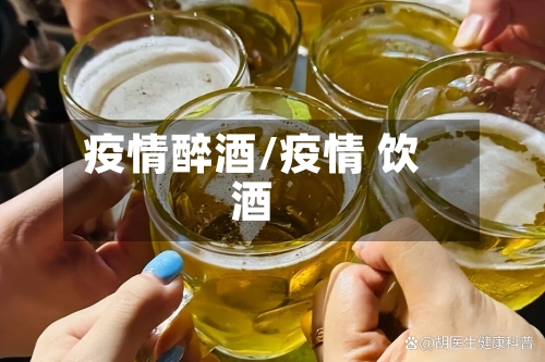 疫情醉酒/疫情 饮酒-第1张图片