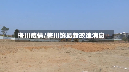 梅川疫情/梅川镇最新改造消息-第2张图片