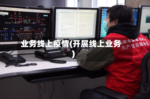 业务线上疫情(开展线上业务)-第2张图片