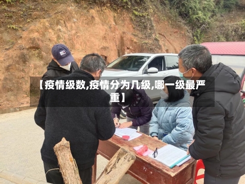 【疫情级数,疫情分为几级,哪一级最严重】-第1张图片