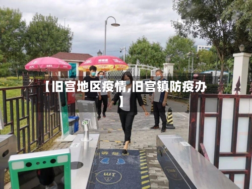 【旧宫地区疫情,旧宫镇防疫办】-第1张图片