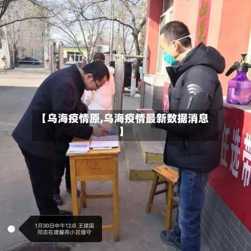 【乌海疫情原,乌海疫情最新数据消息】-第1张图片