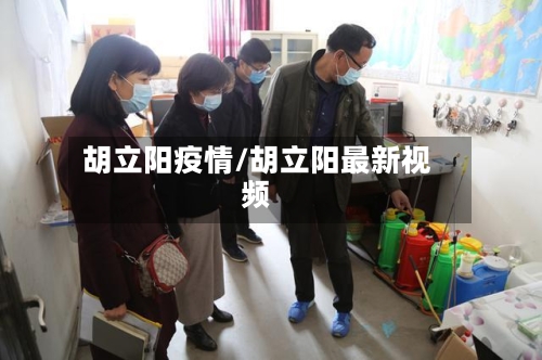 胡立阳疫情/胡立阳最新视频-第1张图片