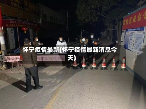 怀宁疫情最新(怀宁疫情最新消息今天)-第2张图片