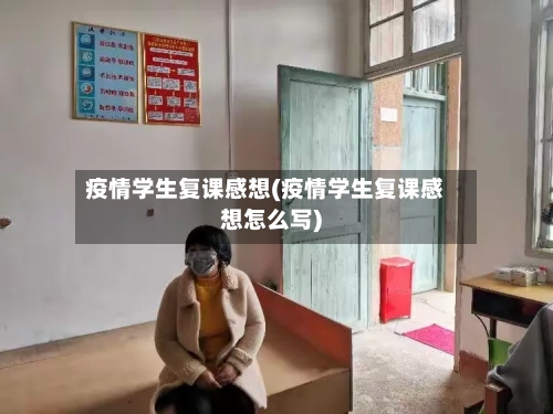 疫情学生复课感想(疫情学生复课感想怎么写)-第3张图片
