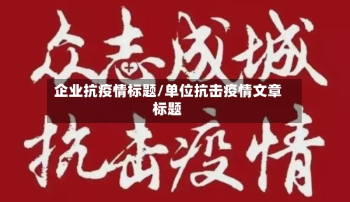 企业抗疫情标题/单位抗击疫情文章标题-第2张图片