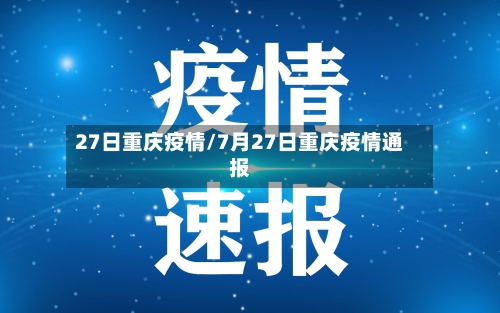 27日重庆疫情/7月27日重庆疫情通报-第2张图片