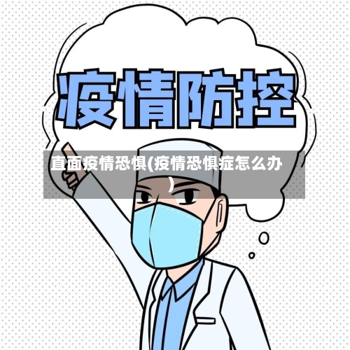 直面疫情恐惧(疫情恐惧症怎么办)-第1张图片