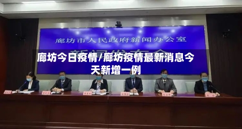廊坊今日疫情/廊坊疫情最新消息今天新增一例-第2张图片