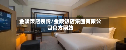 金陵饭店疫情/金陵饭店集团有限公司官方网站-第1张图片