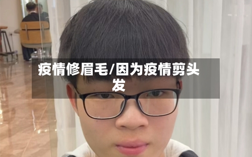 疫情修眉毛/因为疫情剪头发-第3张图片