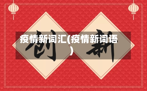 疫情新词汇(疫情新词语)-第1张图片
