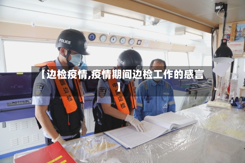 【边检疫情,疫情期间边检工作的感言】-第1张图片