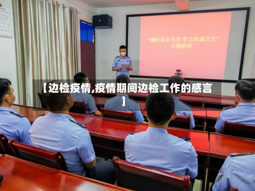 【边检疫情,疫情期间边检工作的感言】-第2张图片