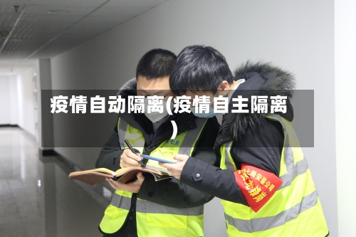 疫情自动隔离(疫情自主隔离)-第2张图片