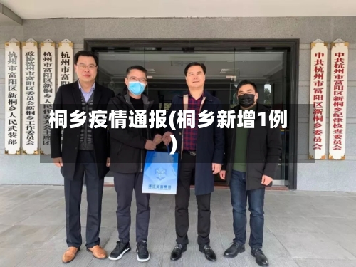 桐乡疫情通报(桐乡新增1例)-第3张图片