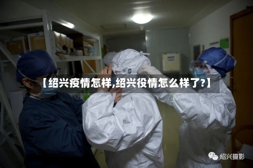 【绍兴疫情怎样,绍兴役情怎么样了?】-第3张图片