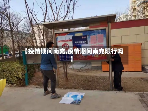 【疫情期间南充,疫情期间南充限行吗】-第2张图片