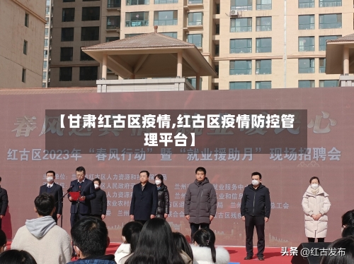 【甘肃红古区疫情,红古区疫情防控管理平台】-第1张图片