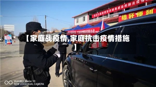 【家庭战疫情,家庭抗击疫情措施】-第2张图片