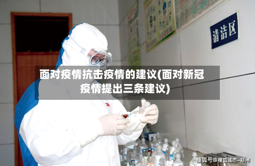 面对疫情抗击疫情的建议(面对新冠疫情提出三条建议)-第3张图片