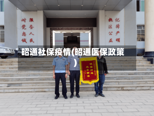 昭通社保疫情(昭通医保政策)-第2张图片