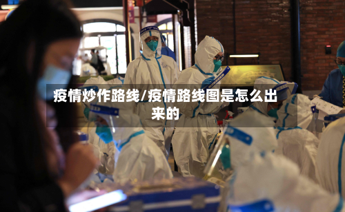 疫情炒作路线/疫情路线图是怎么出来的-第2张图片
