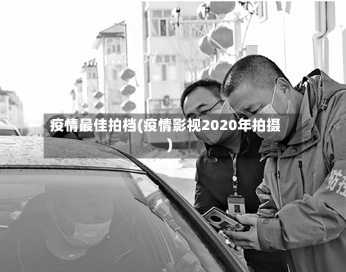 疫情最佳拍档(疫情影视2020年拍摄)-第3张图片