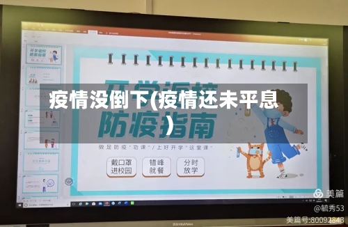 疫情没倒下(疫情还未平息)-第1张图片