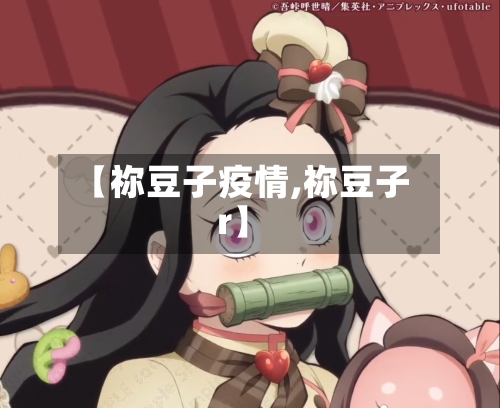 【祢豆子疫情,祢豆子r】-第1张图片