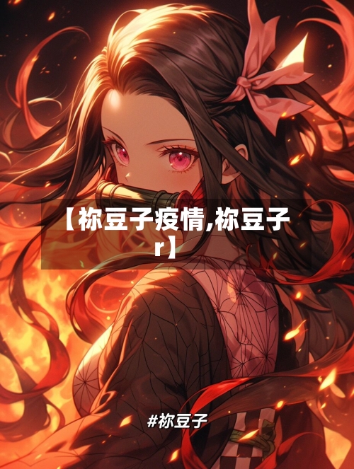 【祢豆子疫情,祢豆子r】-第2张图片