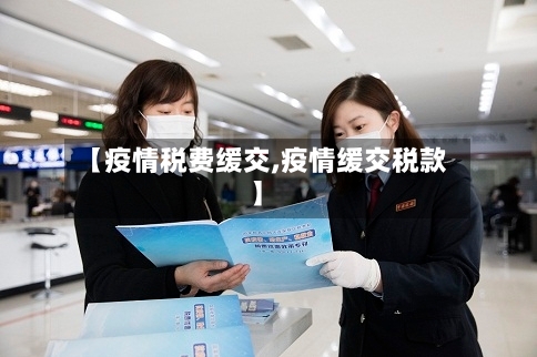 【疫情税费缓交,疫情缓交税款】-第1张图片