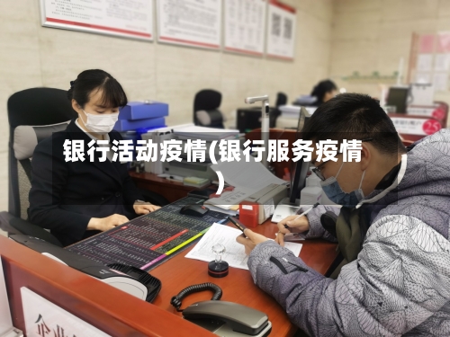银行活动疫情(银行服务疫情)-第2张图片