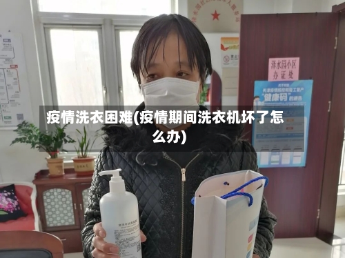疫情洗衣困难(疫情期间洗衣机坏了怎么办)-第1张图片