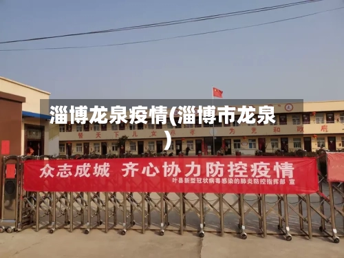 淄博龙泉疫情(淄博市龙泉)-第1张图片