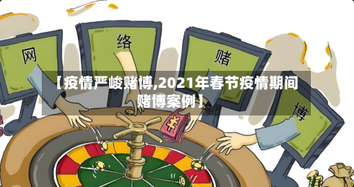 【疫情严峻赌博,2021年春节疫情期间赌博案例】-第1张图片