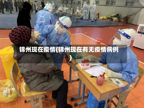 锦州现在疫情(锦州现在有无疫情病例)-第1张图片