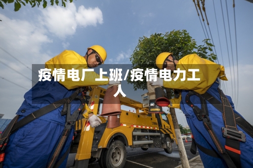 疫情电厂上班/疫情电力工人-第1张图片