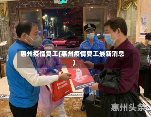 惠州疫情复工(惠州疫情复工最新消息)-第3张图片