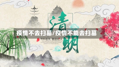 疫情不去扫墓/疫情不能去扫墓-第3张图片