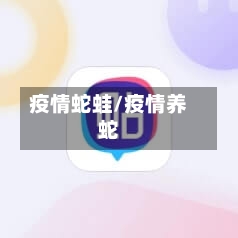 疫情蛇蛙/疫情养蛇-第1张图片