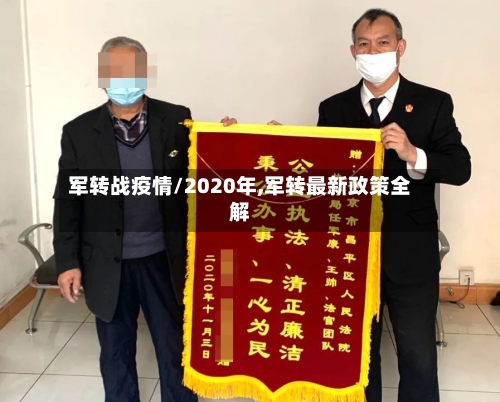 军转战疫情/2020年,军转最新政策全解-第1张图片