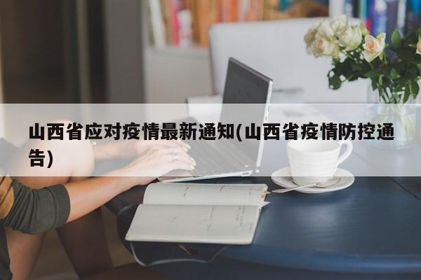 山西省应对疫情最新通知(山西省疫情防控通告)
