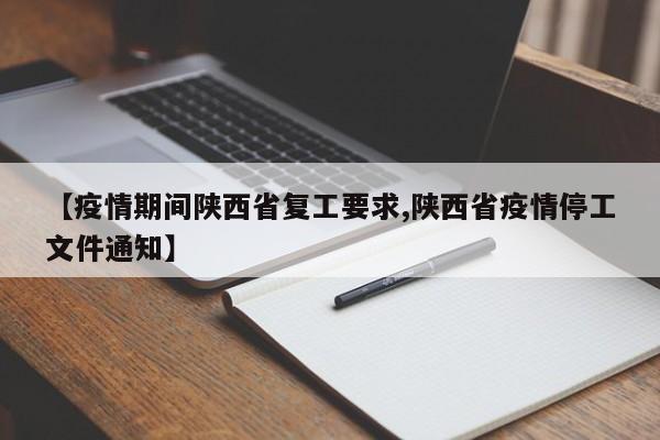 【疫情期间陕西省复工要求,陕西省疫情停工文件通知】