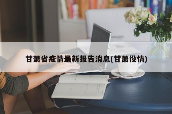 甘萧省疫情最新报告消息(甘萧役情)