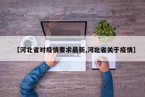 【河北省对疫情要求最新,河北省关于疫情】