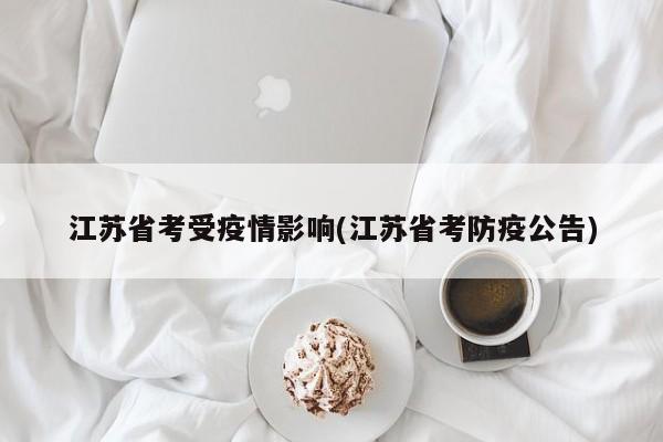 江苏省考受疫情影响(江苏省考防疫公告)