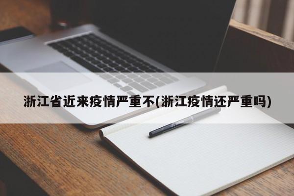 浙江省近来疫情严重不(浙江疫情还严重吗)